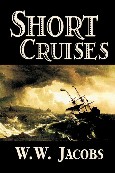 Обложка книги Short Cruises by W. W. Jacobs, Fiction, Short Stories, Sea Stories, W. W. Jacobs