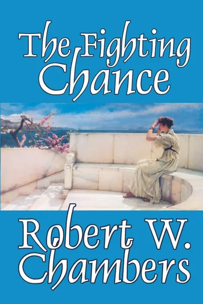 Обложка книги The Fighting Chance by Robert W. Chambers, Fiction, Classics, Robert W. Chambers