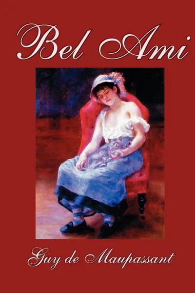 Обложка книги Bel Ami by Guy de Maupassant, Fiction, Classics, Guy de Maupassant