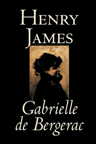 Обложка книги Gabrielle de Bergerac by Henry James, Fiction, Classics, Literary, Henry James