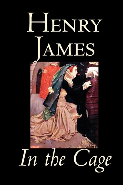 Обложка книги In the Cage by Henry James, Fiction, Classics, Literary, Henry James