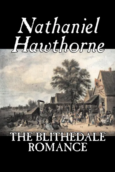 Обложка книги The Blithedale Romance by Nathaniel Hawthorne, Fiction, Classics, Fairy Tales, Folk Tales, Legends & Mythology, Hawthorne Nathaniel