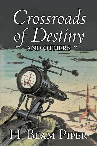 Обложка книги Crossroads of Destiny and Others by H. Beam Piper, Science Fiction, Adventure, H. Beam Piper