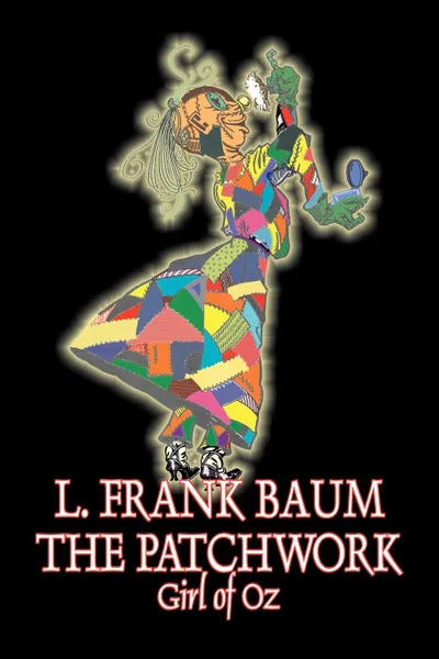 Обложка книги The Patchwork Girl of Oz by L. Frank Baum, Fiction, Fantasy, Literary, Fairy Tales, Folk Tales, Legends & Mythology, L. Frank Baum