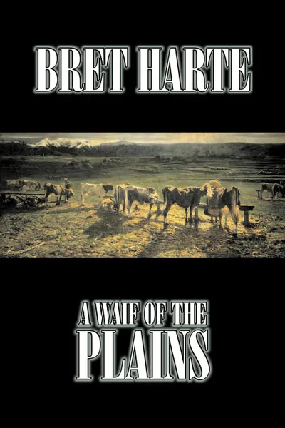 Обложка книги A Waif of the Plains by Bret Harte, Fiction, Classics, Westerns, Historical, Bret Harte