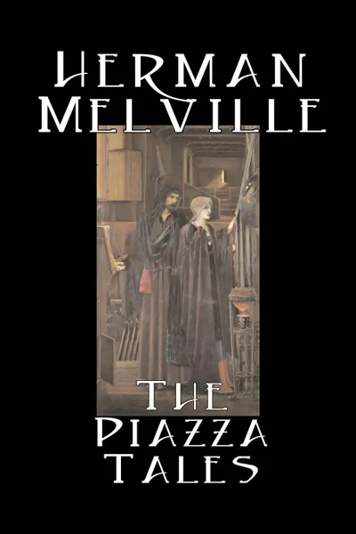 Обложка книги The Piazza Tales by Herman Melville, Fiction, Classics, Literary, Herman Melville