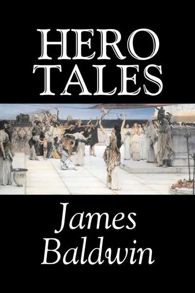 Обложка книги Hero Tales by James Baldwin, Fiction, Classics, Literary, Fairy Tales, Folk Tales, Legends & Mythology, James Baldwin