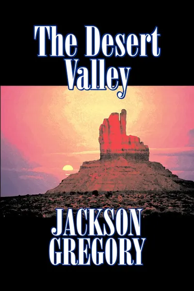 Обложка книги The Desert Valley by Jackson Gregory, Fiction, Westerns, Historical, Jackson Gregory