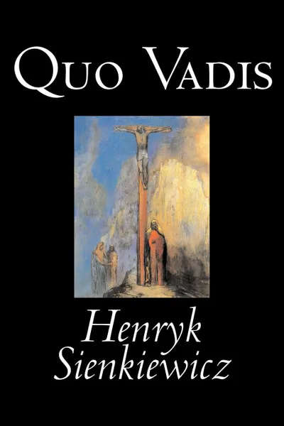 Обложка книги Quo Vadis by Henryk Sienkiewicz, Fiction, Classics, History, Christian, Sienkiewicz Henryk, Jeremiah Curtin