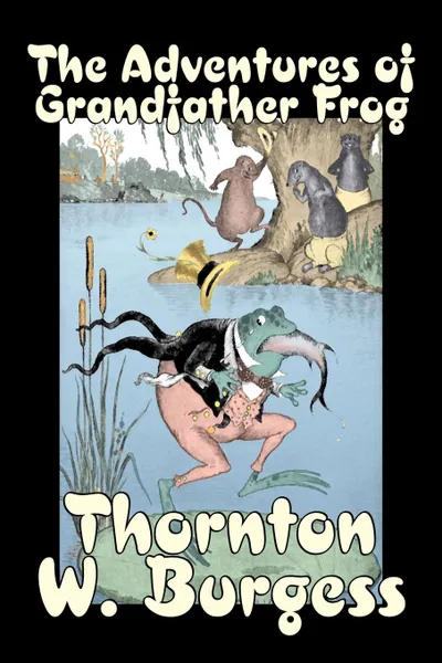 Обложка книги The Adventures of Grandfather Frog by Thornton Burgess, Fiction, Animals, Fantasy & Magic, Thornton W. Burgess