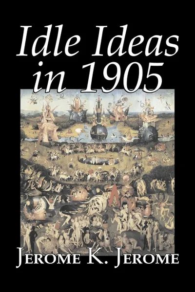 Обложка книги Idle Ideas in 1905 by Jerome K. Jerome, Fiction, Classics, Literary, Jerome K. Jerome