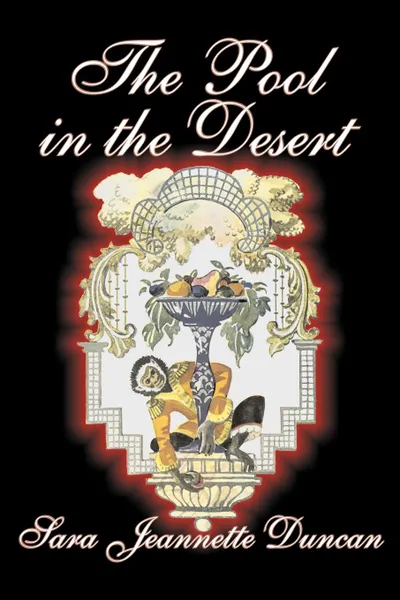 Обложка книги The Pool in the Desert by Sara Jeanette Duncan, Fiction, Classics, Literary, Sara Jeannette Duncan, Mrs. Everard Cotes