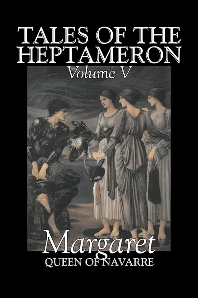 Обложка книги Tales of the Heptameron, Vol. V of V by Margaret, Queen of Navarre, Fiction, Classics, Literary, Action & Adventure, Queen Of Nava Margaret Queen of Navarre, George Saintsbury