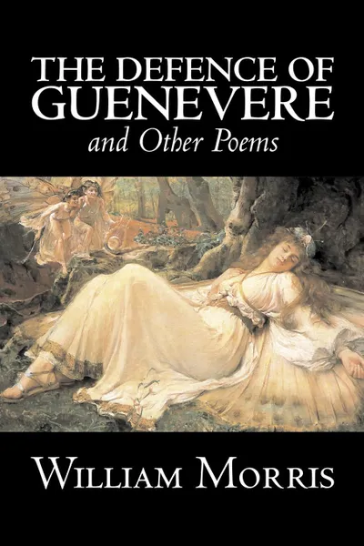 Обложка книги The Defence of Guenevere and Other Poems by William Morris, Fiction, Fantasy, Fairy Tales, Folk Tales, Legends & Mythology, William Morris