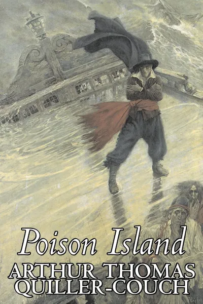 Обложка книги Poison Island by Arthur Thomas Quiller-Couch, Fiction, Fantasy, Literary, Legends, Myths, & Fables, Arthur Thomas Quiller-Couch, Q