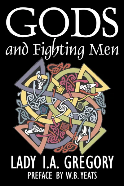 Обложка книги Gods and Fighting Men by Lady I. A. Gregory, Fiction, Fantasy, Literary, Fairy Tales, Folk Tales, Legends & Mythology, Lady I. A. Gregory