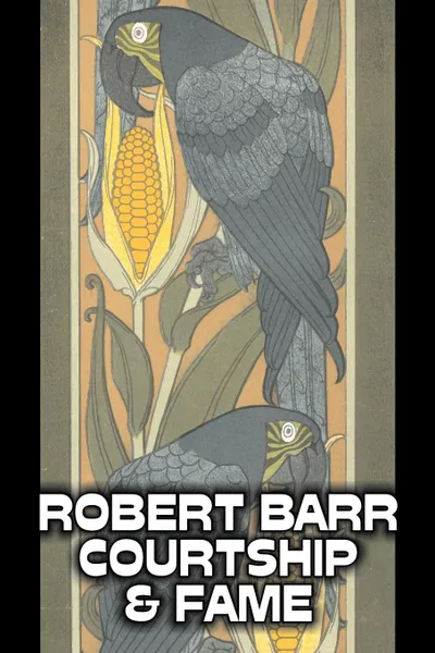 Обложка книги Courtship and Fame by Robert Barr, Fiction, Literary, Action & Adventure, Robert Barr