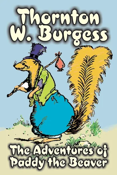 Обложка книги The Adventures of Paddy the Beaver by Thornton Burgess, Fiction, Animals, Fantasy & Magic, Thornton W. Burgess