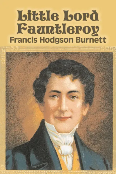 Обложка книги Little Lord Fauntleroy by Frances Hodgson Burnett, Juvenile Fiction, Classics, Family, Francis Hodgson Burnett