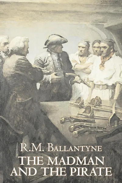 Обложка книги The Madman and the Pirate by R.M. Ballantyne, Fiction, Action & Adventure, R. M. Ballantyne