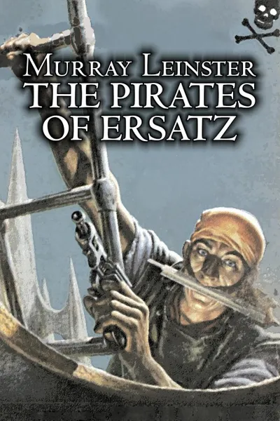 Обложка книги The Pirates of Ersatz by Murray Leinster, Science Fiction, Adventure, Murray Leinster, William Fitzgerald Jenkins