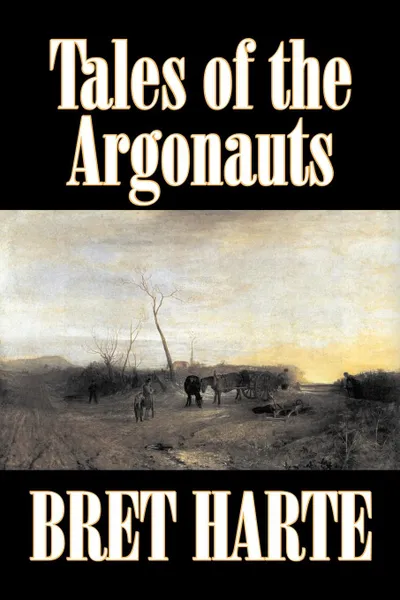 Обложка книги Tales of the Argonauts by Bret Harte, Fiction, Short Stories, Westerns, Historical, Bret Harte