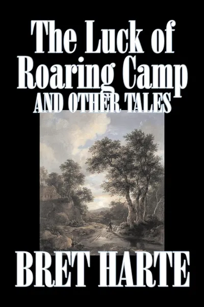 Обложка книги The Luck of Roaring Camp and Other Tales by Bret Harte, Fiction, Westerns, Historical, Bret Harte