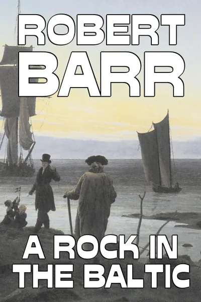 Обложка книги A Rock in the Baltic by Robert Barr, Fiction, Literary, Action & Adventure, Robert Barr