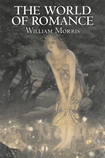 Обложка книги The World of Romance by Wiliam Morris, Fiction, Fantasy, Classics, Fairy Tales, Folk Tales, Legends & Mythology, William Morris