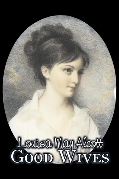 Обложка книги Good Wives by Louisa May Alcott, Fiction, Family, Classics, Louisa May Alcott