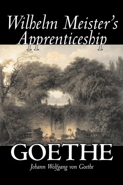 Обложка книги Wilhelm Meister's Apprenticeship by Johann Wolfgang von Goethe, Fiction, Literary, Classics, Johann Wolfgang von Goethe, Anna Swanwick