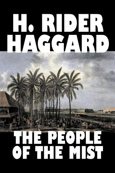 Обложка книги The People of the Mist by H. Rider Haggard, Fiction, Fantasy, Action & Adventure, Fairy Tales, Folk Tales, Legends & Mythology, H. Rider Haggard