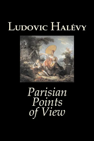 Обложка книги Parisian Points of View by Ludovic Halevy, Fiction, Classics, Literary, Ludovic Halévy, Edith V.B. Matthews, Ludovic Halevy