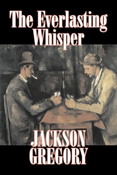 Обложка книги The Everlasting Whisper by Jackson Gregory, Fiction, Westerns, Historical, Jackson Gregory