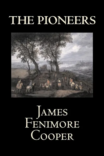 Обложка книги The Pioneers by James Fenimore Cooper, Fiction, Classics, Historical, Action & Adventure, James Fenimore Cooper
