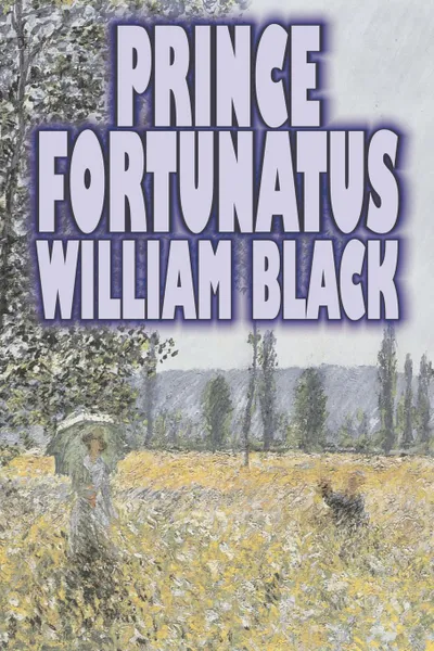 Обложка книги Prince Fortunatus by William Black, Fiction, Classics, Literary, Historical, William Black