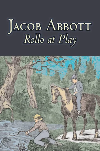 Обложка книги Rollo at Play by Jacob Abbott, Juvenile Fiction, Action & Adventure, Jacob Abbott