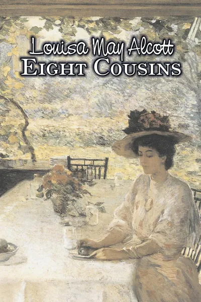 Обложка книги Eight Cousins by Louisa May Alcott, Fiction, Family, Classics, Louisa May Alcott