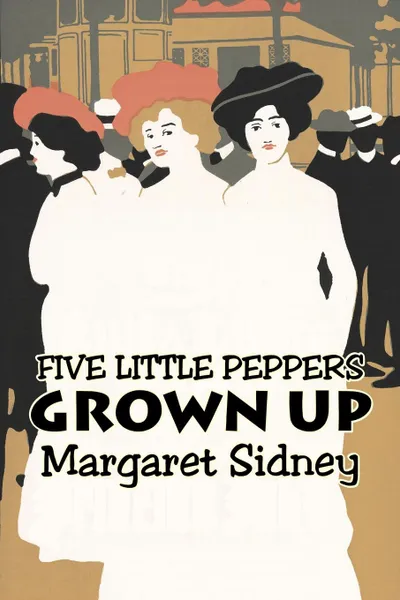 Обложка книги Five Little Peppers Grown Up by Margaret Sidney, Fiction, Family, Action & Adventure, Margaret Sidney