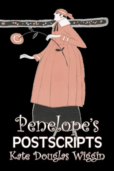 Обложка книги Penelope's Postscripts by Kate Douglas Wiggin, Fiction, Historical, United States, People & Places, Readers - Chapter Books, Kate Douglas Wiggin