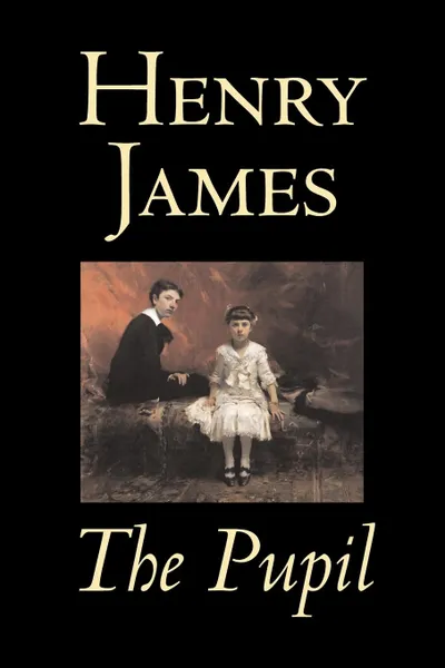 Обложка книги The Pupil by Henry James, Fiction, Classics, Literary, Henry James