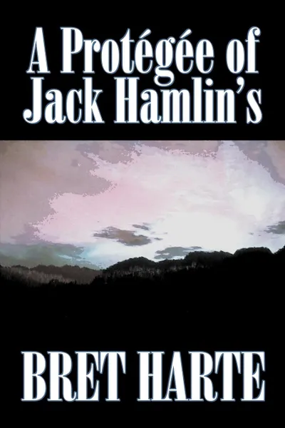Обложка книги A Protegee of Jack Hamlin's by Bret Harte, Fiction, Westerns, Historical, Bret Harte