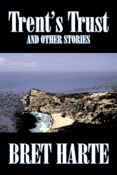 Обложка книги Trent's Trust and Other Stories by Bret Harte, Fiction, Short Stories, Westerns, Christian, Bret Harte