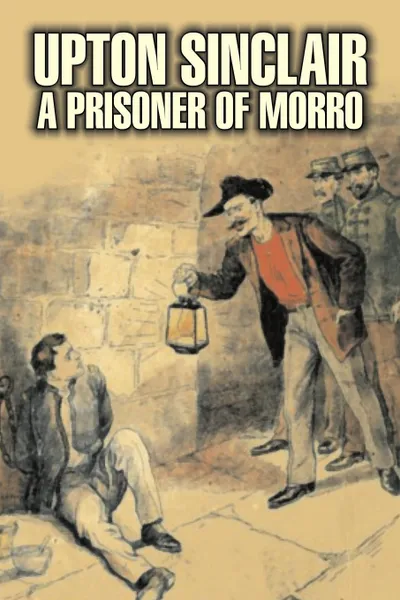 Обложка книги A Prisoner of Morro by Upton Sinclair, Fiction, Literary, Classics, Upton Sinclair