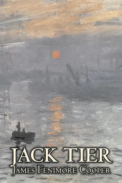 Обложка книги Jack Tier by James Fenimore Cooper, Fiction, Historical, Classics, Sea Stories, James Fenimore Cooper