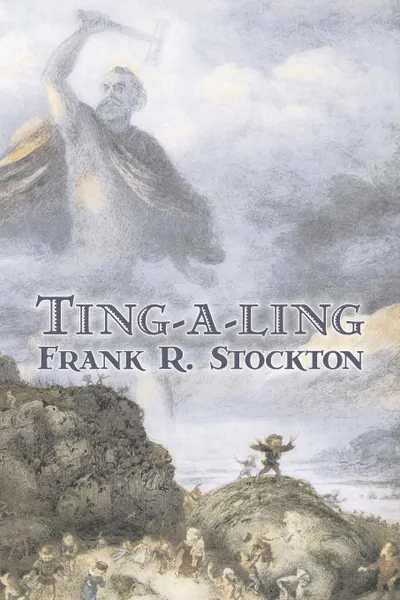 Обложка книги Ting-a-ling by Frank R. Stockton, Fiction, Fantasy & Magic, Legends, Myths, & Fables, Frank R. Stockton