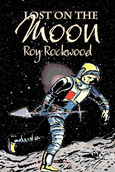 Обложка книги Lost on the Moon by Roy Rockwood, Fiction, Fantasy & Magic, Roy Rockwood