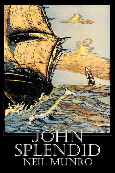 Обложка книги John Splendid by Neil Munro, Fiction, Classics, Action & Adventure, Neil Munro, Hugh Foulis