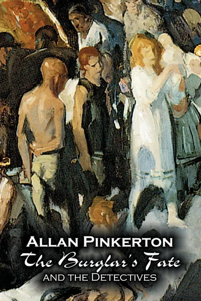 Обложка книги The Burglar's Fate and the Detectives by Allan Pinkerton, Fiction, Action & Adventure, Mystery & Detective, Allan Pinkerton