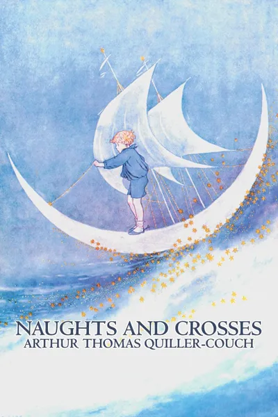 Обложка книги Naughts and Crosses by Arthur Thomas Quiller-Couch, Fiction, Action & Adventure, Arthur Thomas Quiller-Couch, Q.
